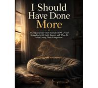 I Should Have Done More: A Compassionate Grief Journal for Pet Owners Struggling with Guilt, Regret, and What-Ifs After Losing Their Companion