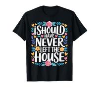 I Should Have Never Left The House Cozy Mood Home |- Maglietta