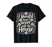 I Should Have Never Left The House Cozy Mood Home |- Maglietta