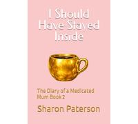 I Should Have Stayed Inside: The Diary of a medicated mum