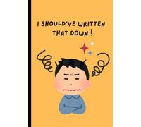 I should’ve written that down !: Never Lose Another Great Idea Again
