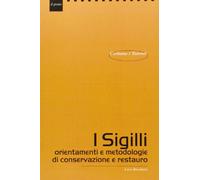 9788863361209 I sigilli. orientamenti e metodologie di conservazione e restauro