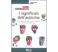I significati dell'autismo. Integrazione della realtà emotiva e cognitiva nella ricerca e nella clinica