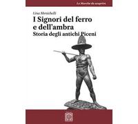 I Signori del ferro e dell'ambra. Storia degli antichi Piceni