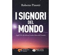 I signori del mondo. Dagli UFO alla bifronte eredità aliena dell'umanità