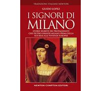 I signori di Milano. Storie segrete dei protagonisti che fecero grande Milano prima della sua resa alle potenze europee