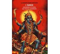 I Sikh. Leggende e storia dei mistici guerrieri