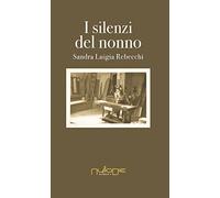 Libri Rebecchi Sandra Luigia - I Silenzi Del Nonno