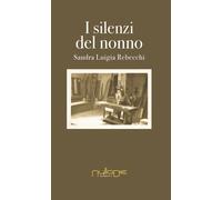 I silenzi del nonno - Rebecchi Sandra Luigia