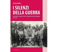 I silenzi della guerra. Prigionieri di guerra alleati e contadini nel Veneto orientale (1943-1945)