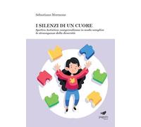 I silenzi di un cuore. Spettro autistico: comprendiamo in modo semplice le stravaganze della diversità