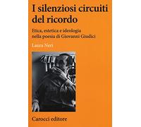 I silenziosi circuiti del ricordo. Etica, estetica e ideologia nella poesia di Giovanni Giudici