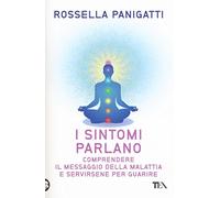 I sintomi parlano. Comprendere il messaggio della malattia e servirsene per guarire