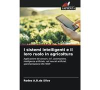 I sistemi intelligenti e il loro ruolo in agricoltura: Applicazione dei sensori, IoT, automazione, intelligenza artificiale, reti neurali artificiali, sperimentazione ON FARM