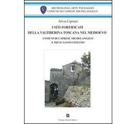 I siti fortificati della Valtiberina toscana nel Medioevo. Comuni di Caprese Michelangelo e Pieve Santo Stefano