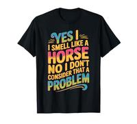 I Smell Like A Horse And It Is Not A Problem - Maglietta