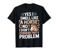 I Smell Like A Horse And It Is Not A Problem - Maglietta
