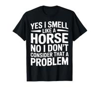 I Smell Like A Horse And It Is Not A Problem - Maglietta