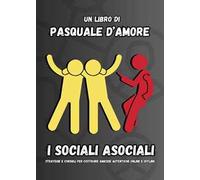 I sociali asociali. Strategie e consigli per costruire amicizie autentiche online e offline