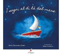I sogni al di là del mare. Ediz. a colori