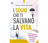 I sogni che ti salvano la vita. Come interpretare il significato dei sogni che ti indicano i primi segni della malattia