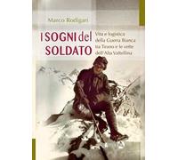 I sogni del soldato. Vita e logistica della Guerra Bianca tra Tirano e le vette dell’Alta Valtellina