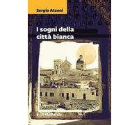 I sogni della città bianca - Atzeni Sergio