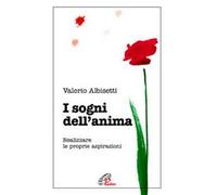 I sogni dell'anima. Realizzare le proprie aspirazioni