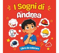 I Sogni di Andrea: Libro da Colorare sui Mestieri per Bambini 4-8 Anni con 43 Professioni da Scoprire, Attività Creativa Educativa, Regalo per Bambini e Bambine