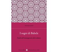 I sogni di Babele. Studi sull'immaginario del tradurre - Lavieri Antonio