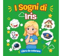 I Sogni di Iris: Libro da Colorare sui Mestieri per Bambine 4-8 Anni con 40 Professioni da Scoprire, Attività Creativa Educativa, Regalo per Bambine
