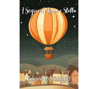 I Sogni di Luna e Stella: Sogni in Viaggio: Libro Buonanotte Bambini con Illustrazioni Colorate e Storie Dolci Prima di Dormire. Racconti Brevi di Fiabe per Bambini 1-8 anni