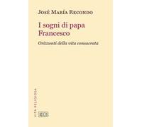 I sogni di papa Francesco. Orizzonti della vita consacrata