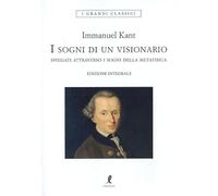 I sogni di un visionario spiegati coi sogni della metafisica. Ediz. integrale