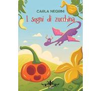 I sogni di zucchina. Ediz. a colori