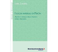 I sogni imperiali di Peron. Ascesa e crollo della politica estera peronista