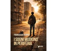 I sogni muoiono in periferia - Rubino Francesco