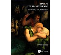 I sogni nel Rinascimento. Erudizione, arte, letteratura. Ediz. integrale
