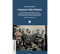 I soldati del popolo. Arditi, partigiani e ribelli: dalle occupazioni del biennio 1919-20 alle gesta della Volante Rossa, storia eretica delle rivoluzioni mancate in Italia