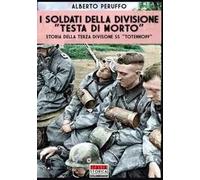 I soldati della divisione «Testa di morto». Storia della terza divisione SS «Totenkopf»