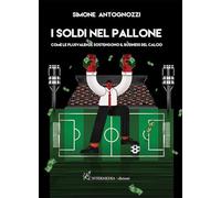 I soldi nel pallone. Come le plusvalenze sostengono il business del calcio