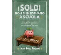 I soldi non si insegnano a scuola: Una guida semplice alla finanza personale, per chi parte da zero: 1