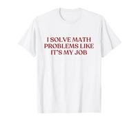 I Solve Math Problems Like It's My Job Shirt Math Teacher Maglietta