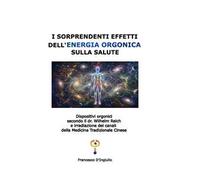 I sorprendenti effetti dell'energia orgonica sulla salute. Dispositivi orgonici secondo il dr. Wilhelm Reich e irradiazione dei canali della medicina tradizionale cinese