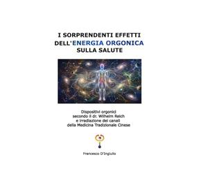 I sorprendenti effetti dell'energia orgonica sulla salute: Dispositivi orgonici secondo il dr. Wilhelm Reich e irradiazione dei canali della Medicina Tradizionale Cinese