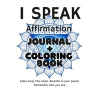 "I SPEAK" Affirmation Journal & Coloring Book: Manifest Self-Love, Mindfulness, & Creative Anxiety Relief
