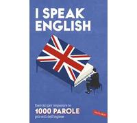 I speak English. Esercizi per imparare le 1000 parole più utili dell'inglese