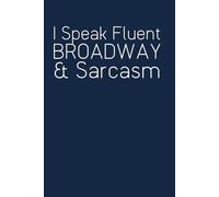 I Speak Fluent Broadway & Sarcasm: Notebook with Quotes On The Cover for Friends, Colleague, Co-workers, Family, Office, Teammates, Employees (6x9 inches)