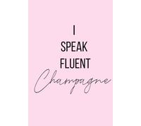 I Speak Fluent Champagne: A Fun and Chic Pink Notebook For Notes, Journaling, Goals, Plans and Dreams