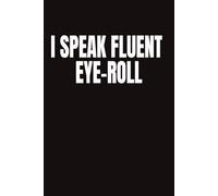 I Speak Fluent Eye Roll: 108 Page Lined Notebook to Write In for Notes, To Do Lists and Daily Ideas | Funny/Sarcastic Gag Gift Notebook for Office Workers, Friends, Girls, Boys, Dad and Mom.